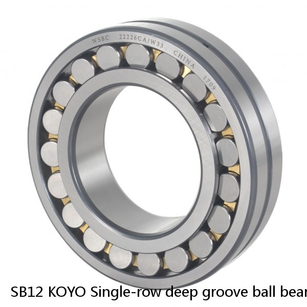 SB12 KOYO Single-row deep groove ball bearings