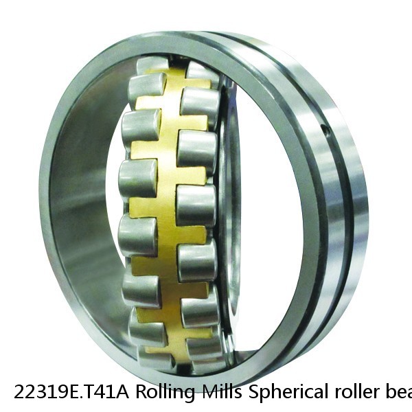 22319E.T41A Rolling Mills Spherical roller bearings