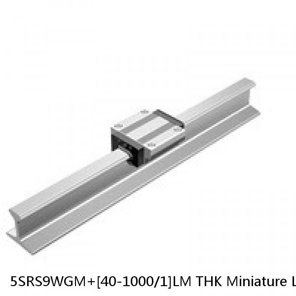 5SRS9WGM+[40-1000/1]LM THK Miniature Linear Guide Full Ball SRS-G Accuracy and Preload Selectable